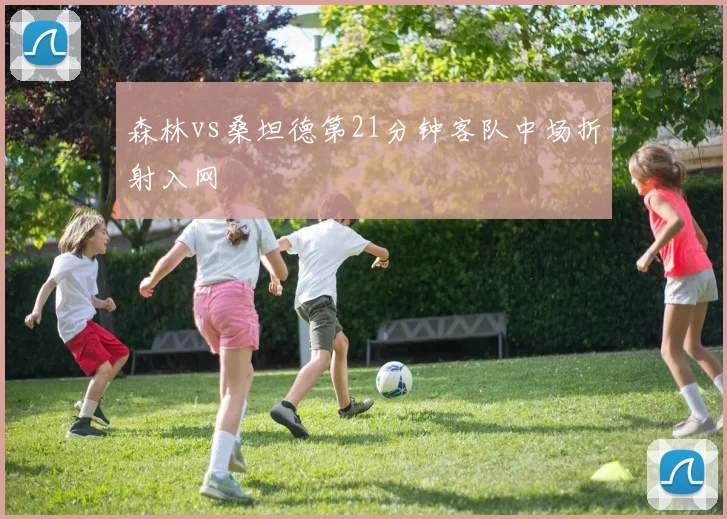 森林vs桑坦德第21分钟客队中场折射入网