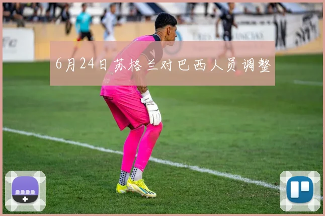 6月24日苏格兰对巴西人员调整