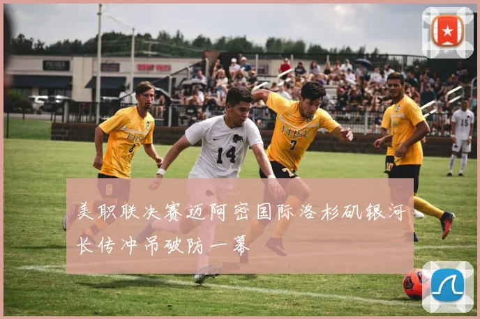 美职联决赛迈阿密国际洛杉矶银河长传冲吊破防一幕