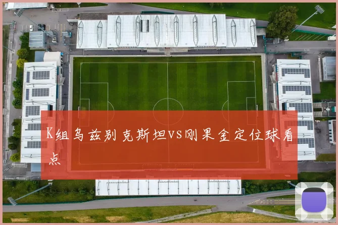 K组乌兹别克斯坦vs刚果金定位球看点