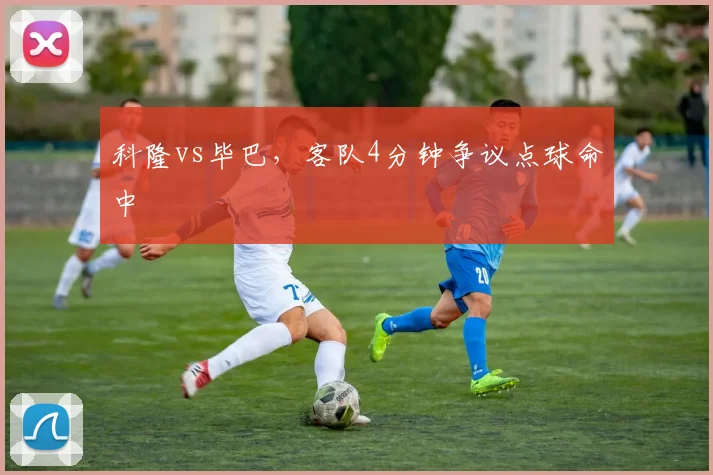 科隆vs毕巴，客队4分钟争议点球命中
