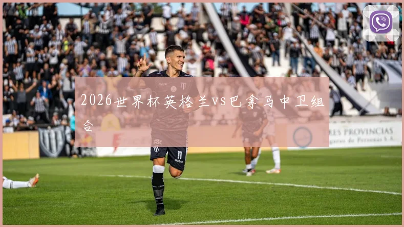 2026世界杯英格兰vs巴拿马中卫组合