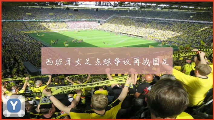 西班牙女足点球争议再战国足